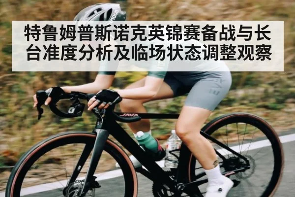 特鲁姆普斯诺克英锦赛备战与长台准度分析及临场状态调整观察